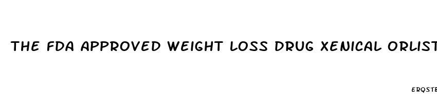 the fda approved weight loss drug xenical orlistat quizlet