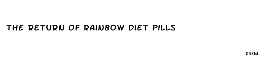 the return of rainbow diet pills