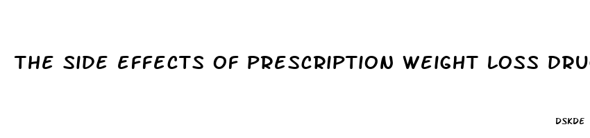 the side effects of prescription weight loss drugs may include