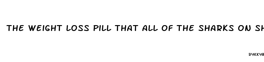 the weight loss pill that all of the sharks on shark tank bought into