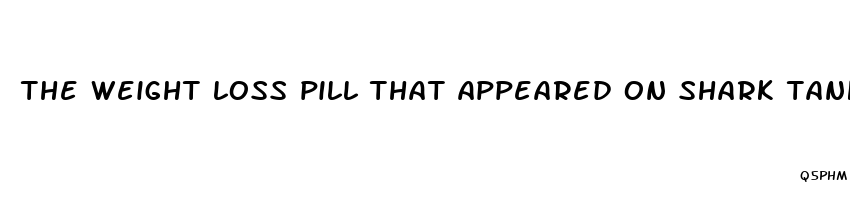 the weight loss pill that appeared on shark tank