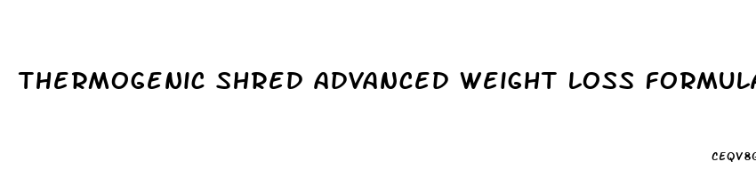 thermogenic shred advanced weight loss formula pill