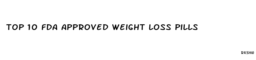 top 10 fda approved weight loss pills