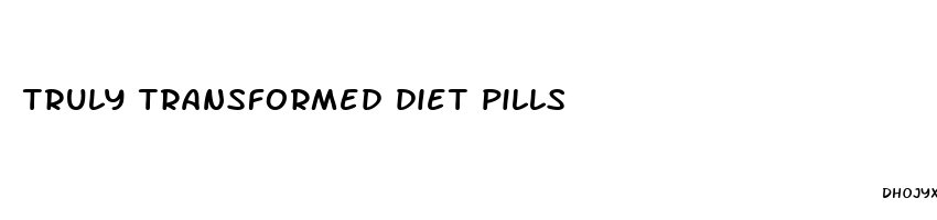 truly transformed diet pills