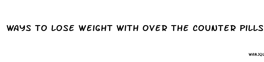 ways to lose weight with over the counter pills