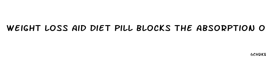 weight loss aid diet pill blocks the absorption of carbs and fats