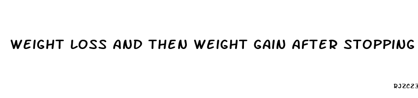 weight loss and then weight gain after stopping the pill