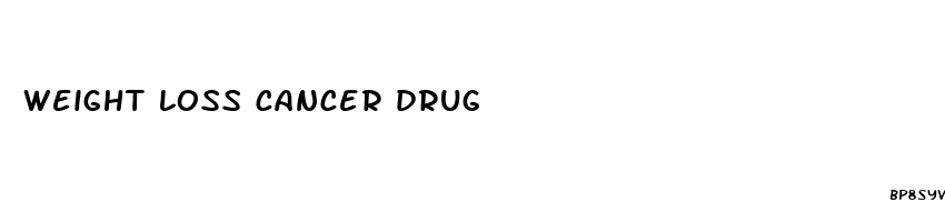 weight loss cancer drug