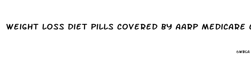 weight loss diet pills covered by aarp medicare complete