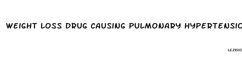 weight loss drug causing pulmonary hypertension