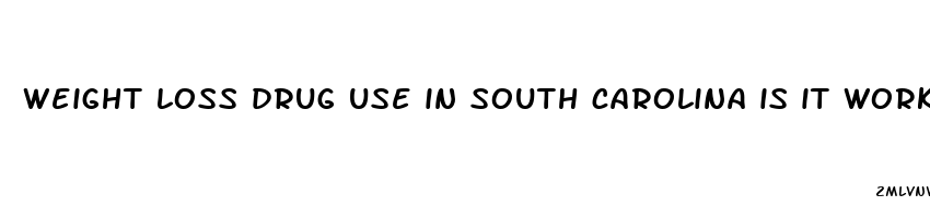 weight loss drug use in south carolina is it working