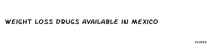 weight loss drugs available in mexico