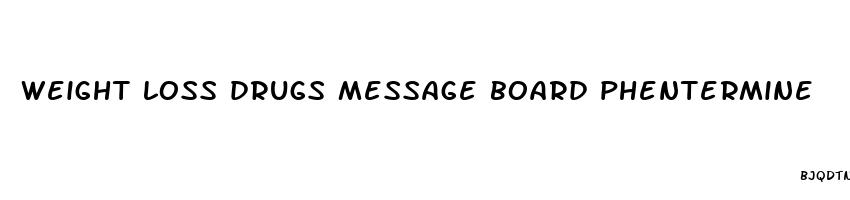 weight loss drugs message board phentermine