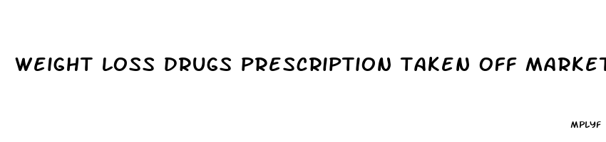 weight loss drugs prescription taken off market