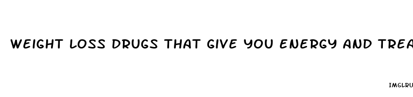 weight loss drugs that give you energy and treat depression