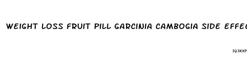 weight loss fruit pill garcinia cambogia side effects