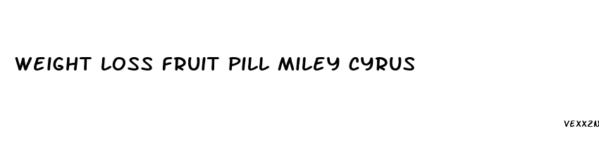 weight loss fruit pill miley cyrus