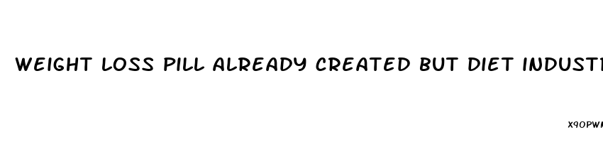 weight loss pill already created but diet industry has bought and hid it
