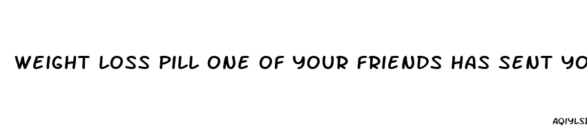 weight loss pill one of your friends has sent you an invite