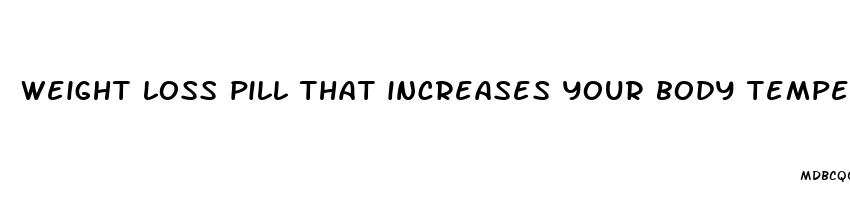 weight loss pill that increases your body temperature