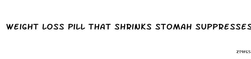 weight loss pill that shrinks stomah suppresses appetite can be used for 9 months