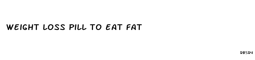 weight loss pill to eat fat