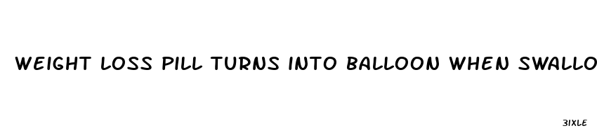 weight loss pill turns into balloon when swallowed