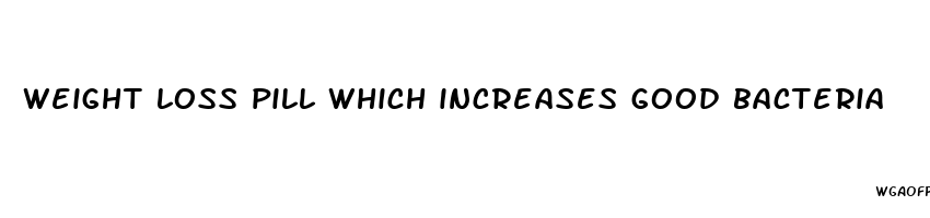 weight loss pill which increases good bacteria