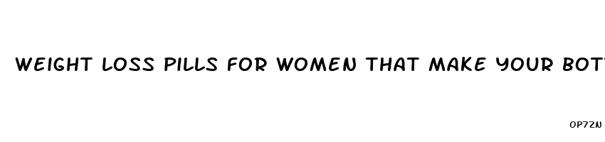 weight loss pills for women that make your bottom bigger