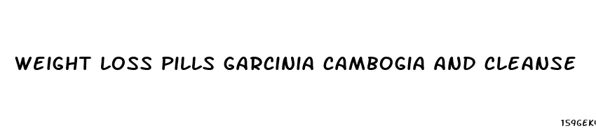 weight loss pills garcinia cambogia and cleanse