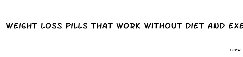 weight loss pills that work without diet and exercise