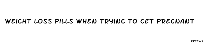 weight loss pills when trying to get pregnant