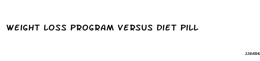 weight loss program versus diet pill