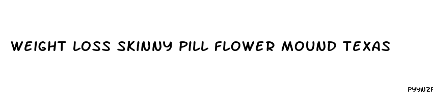 weight loss skinny pill flower mound texas