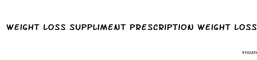 weight loss suppliment prescription weight loss pills