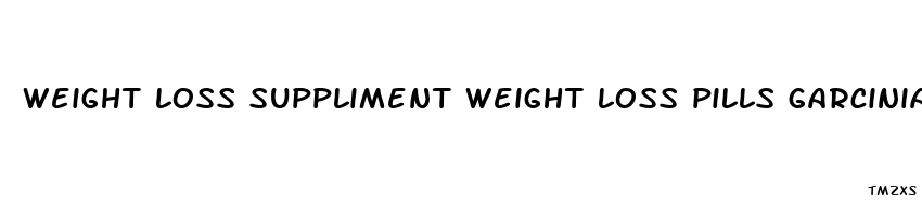 weight loss suppliment weight loss pills garcinia cambogia