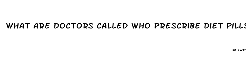 what are doctors called who prescribe diet pills