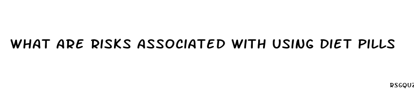 what are risks associated with using diet pills