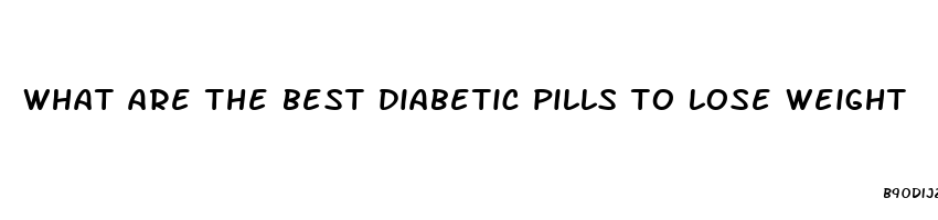 what are the best diabetic pills to lose weight