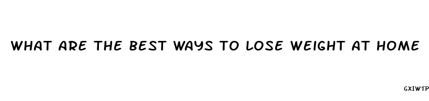 what are the best ways to lose weight at home