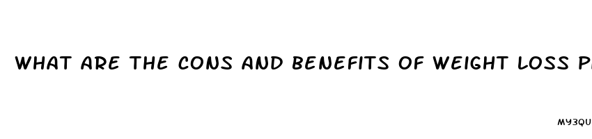 what are the cons and benefits of weight loss pills