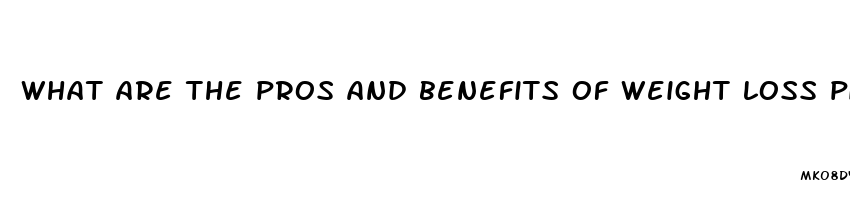 what are the pros and benefits of weight loss pills