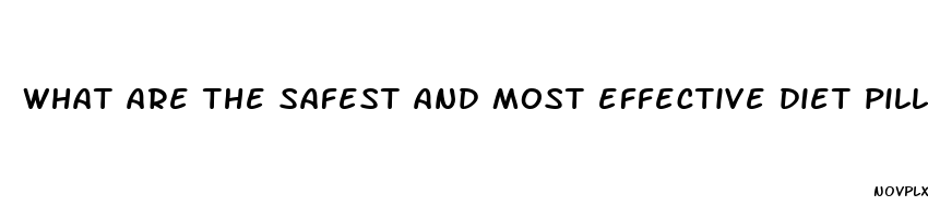 what are the safest and most effective diet pills