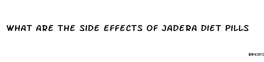 what are the side effects of jadera diet pills