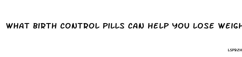 what birth control pills can help you lose weight