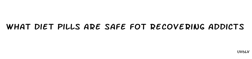 what diet pills are safe fot recovering addicts