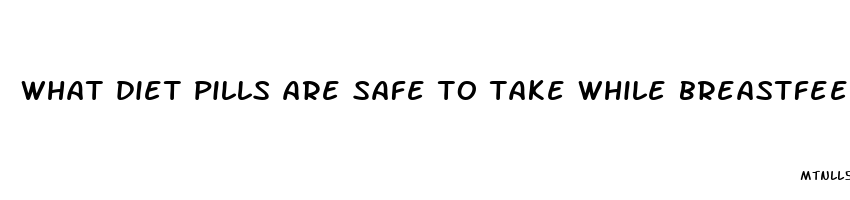 what diet pills are safe to take while breastfeeding