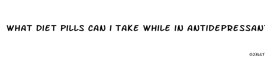 what diet pills can i take while in antidepressants