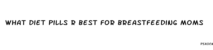 what diet pills r best for breastfeeding moms