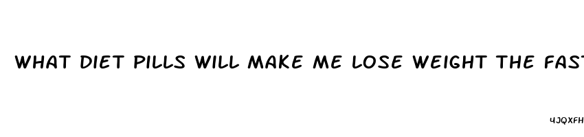 what diet pills will make me lose weight the fastest